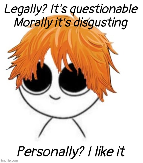 Denji | Legally? It's questionable 
Morally it's disgusting; Personally? I like it | image tagged in denji | made w/ Imgflip meme maker