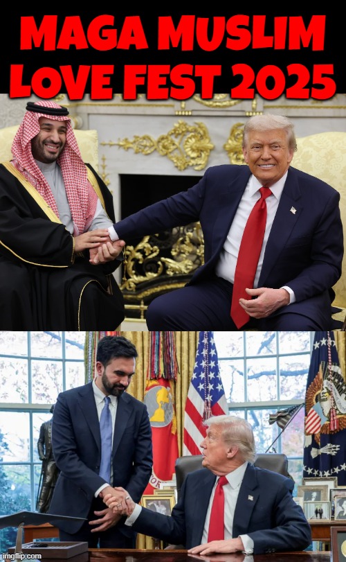 MAGA MUSLIM LOVE FEST 2025 | MAGA MUSLIM LOVE FEST 2025 | image tagged in maga,muslim,trump,saudi arabia,zohran mamdani,jamla khashoggi | made w/ Imgflip meme maker