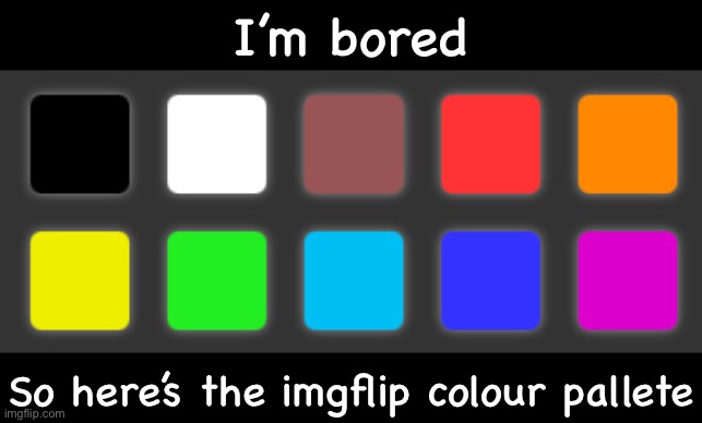 Send this to your friends to teach them colours. | I’m bored; So here’s the imgflip colour pallete | image tagged in imgflip,colours,memes,funny,confusing | made w/ Imgflip meme maker