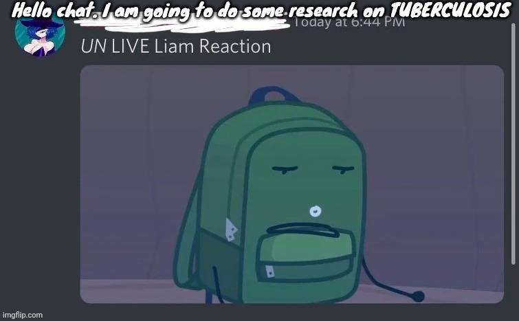 UN LIVE Liam reaction | Hello chat. I am going to do some research on TUBERCULOSIS | image tagged in un live liam reaction | made w/ Imgflip meme maker