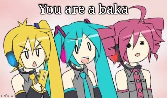 Triple Baka | You are a baka | image tagged in triple baka | made w/ Imgflip meme maker