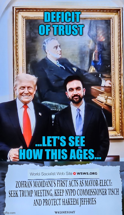 Deficit of Trust: Trump vs. Mamdani | DEFICIT OF TRUST; ...LET'S SEE HOW THIS AGES... | image tagged in trump mamdani,donald trump,trump,mamdani,communist socialist,capitalism | made w/ Imgflip meme maker
