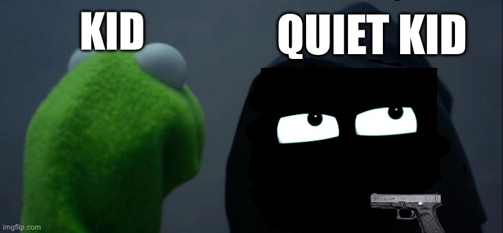 Evil Kermit | QUIET KID; KID | image tagged in memes,evil kermit | made w/ Imgflip meme maker
