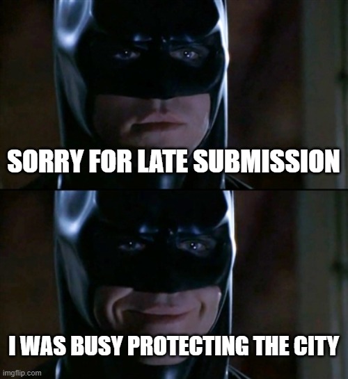 Batman Smiles | SORRY FOR LATE SUBMISSION; I WAS BUSY PROTECTING THE CITY | image tagged in memes,batman smiles | made w/ Imgflip meme maker