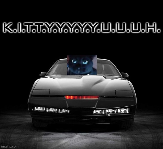 K.I.T.T Knight Rider | K.I.T.T.Y.Y.Y.Y.Y.U.U.U.H. | image tagged in k i t t knight rider | made w/ Imgflip meme maker