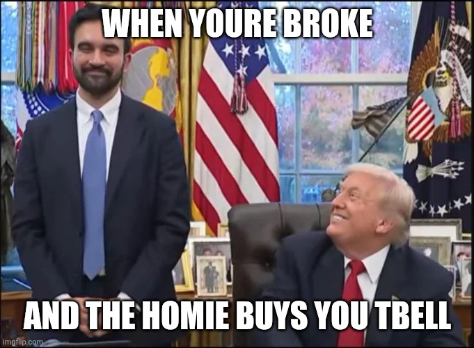 Simp | WHEN YOURE BROKE; AND THE HOMIE BUYS YOU TBELL | image tagged in simp trump | made w/ Imgflip meme maker
