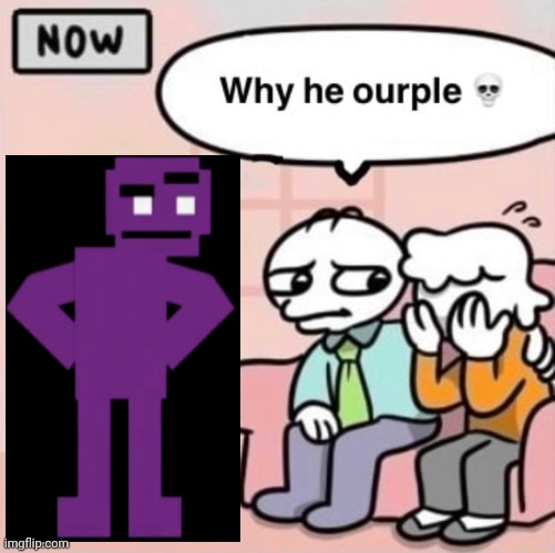 Why he ourple ? | image tagged in why he ourple | made w/ Imgflip meme maker