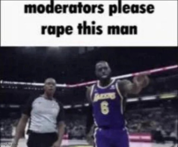 moderators please rape this man | image tagged in moderators please rape this man | made w/ Imgflip meme maker