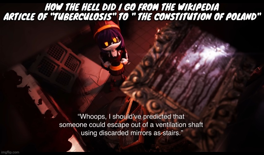As they say in russian... | HOW THE HELL DID I GO FROM THE WIKIPEDIA ARTICLE OF "TUBERCULOSIS" TO " THE CONSTITUTION OF POLAND" | image tagged in as they say in russian | made w/ Imgflip meme maker