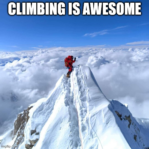 Climbing and Mountaineering | CLIMBING IS AWESOME | image tagged in climbing,meme,latticeclimbing,steeltower,mountains,lattice climbing | made w/ Imgflip meme maker