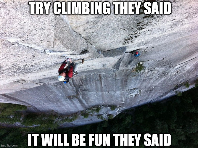 It will be fun they said | TRY CLIMBING THEY SAID; IT WILL BE FUN THEY SAID | image tagged in climbing,memes,latticeclimbing,rock climbing,lattice climbing,dark humor | made w/ Imgflip meme maker
