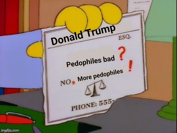 Lionel Hutz Business Card Blank | Donald Trump; Pedophiles bad; More pedophiles | image tagged in lionel hutz business card blank,scumbag republicans,terrorists,trailer trash,pedophiles | made w/ Imgflip meme maker