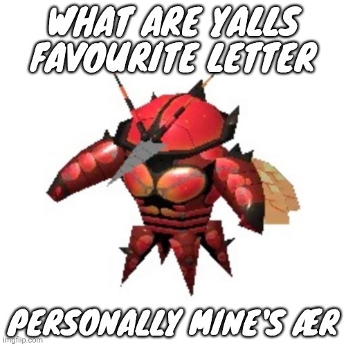 Rumble buzzwole | WHAT ARE YALLS FAVOURITE LETTER; PERSONALLY MINE'S ÆR | image tagged in rumble buzzwole | made w/ Imgflip meme maker
