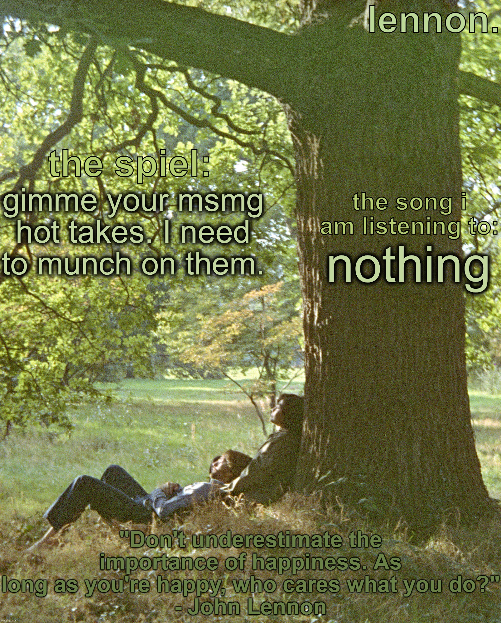 lennon. annoucement template | gimme your msmg hot takes. I need to munch on them. nothing | image tagged in lennon annoucement template | made w/ Imgflip meme maker