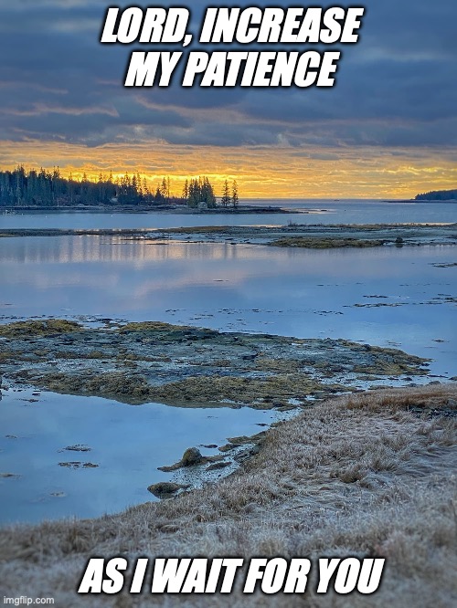 Inspirational | LORD, INCREASE MY PATIENCE; AS I WAIT FOR YOU | image tagged in patience | made w/ Imgflip meme maker
