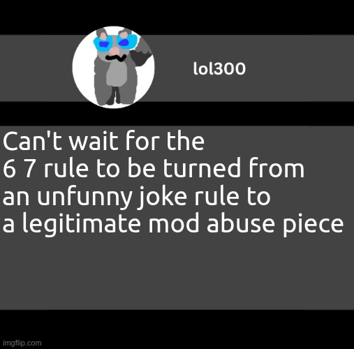 (In all seriousness, I hate that rule despite it being a joke. It has no purpose.) | Can't wait for the 6 7 rule to be turned from an unfunny joke rule to a legitimate mod abuse piece | image tagged in lol300 wideish announcement | made w/ Imgflip meme maker
