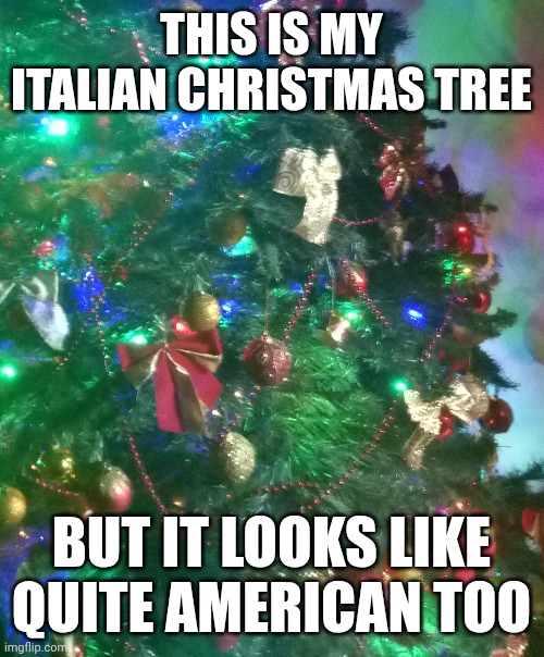 THIS IS MY ITALIAN CHRISTMAS TREE; BUT IT LOOKS LIKE QUITE AMERICAN TOO | made w/ Imgflip meme maker