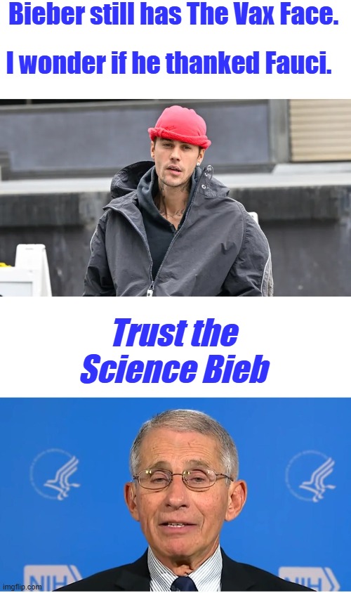 When your face is a little droopy just trust the science. | Bieber still has The Vax Face. I wonder if he thanked Fauci. Trust the Science Bieb | image tagged in dr fauci | made w/ Imgflip meme maker