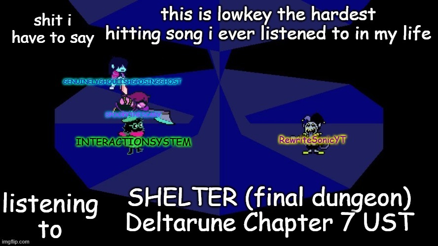 common deltarune fan musician W | this is lowkey the hardest hitting song i ever listened to in my life; SHELTER (final dungeon) Deltarune Chapter 7 UST | image tagged in system rewrite bob and posing alien shared temp | made w/ Imgflip meme maker