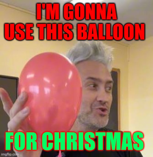 La fisica che ci piace | I'M GONNA USE THIS BALLOON; FOR CHRISTMAS | image tagged in la fisica che ci piace | made w/ Imgflip meme maker