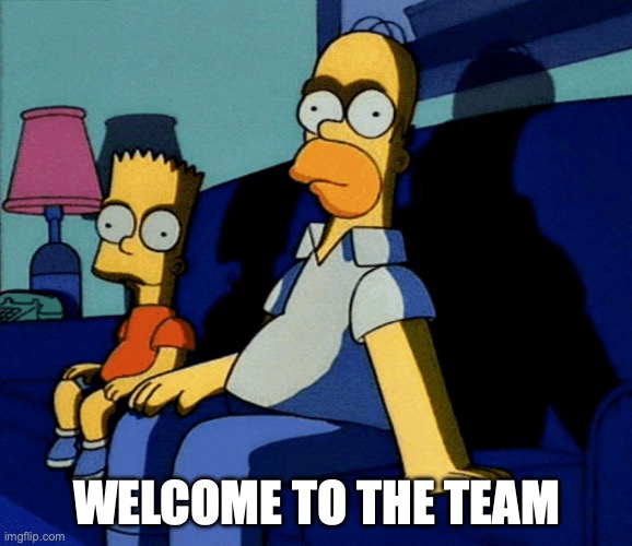 Welcome to the team | WELCOME TO THE TEAM | image tagged in work | made w/ Imgflip meme maker