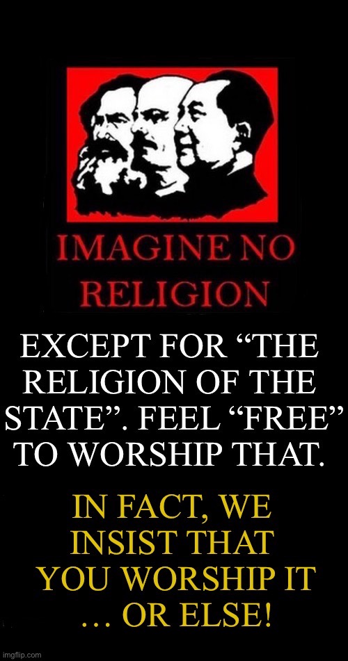 That’s their religion. Submission and obedience to The State… | image tagged in anti communists,marx,lenin,mao,no religion,worship the state | made w/ Imgflip meme maker