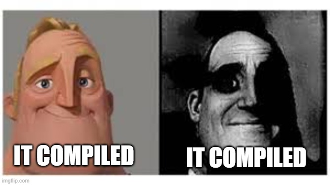 Programming can be scary sometimes... | IT COMPILED; IT COMPILED | image tagged in mr incredibile traumatizzato | made w/ Imgflip meme maker