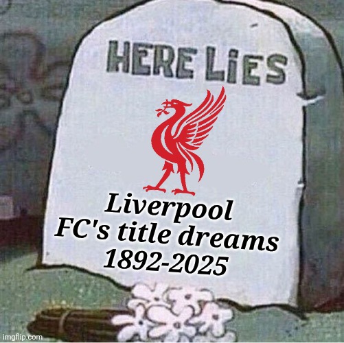 Liverpool - Nottingham Forest 0-3. | Liverpool FC's title dreams
1892-2025 | image tagged in here lies spongebob tombstone,liverpool,nottingham,premier league,sports,memes | made w/ Imgflip meme maker