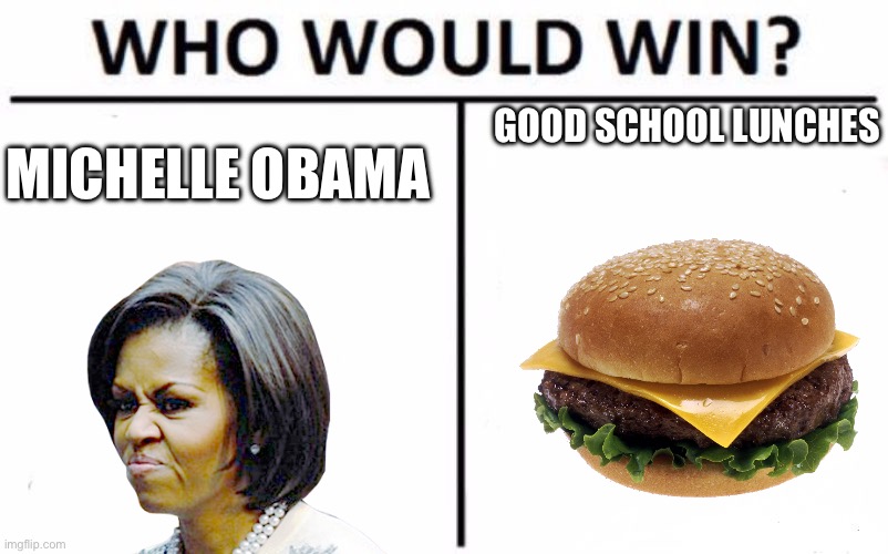 Who Would Win? | GOOD SCHOOL LUNCHES; MICHELLE OBAMA | image tagged in memes,who would win | made w/ Imgflip meme maker