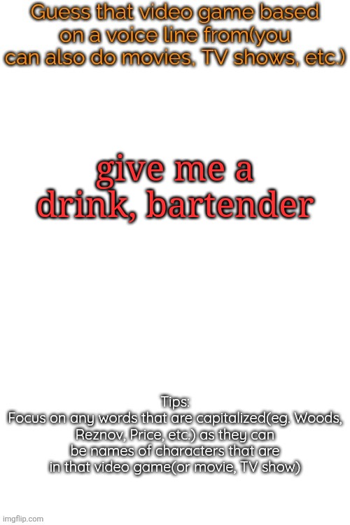 hint: it's from an old point & click game | give me a drink, bartender | image tagged in guess that video game based on a voice line from it | made w/ Imgflip meme maker