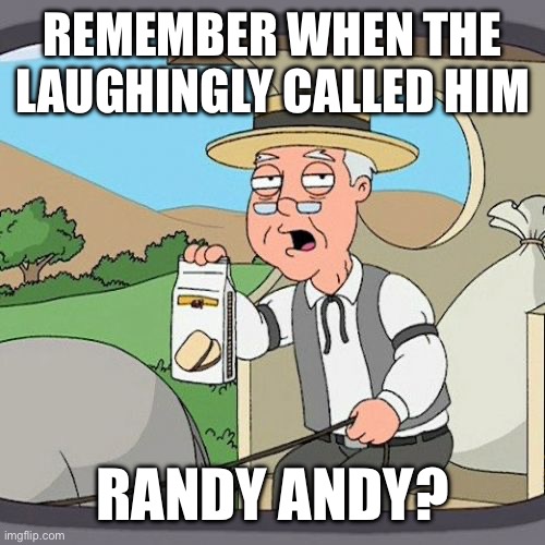 REMEMBER WHEN THE LAUGHINGLY CALLED HIM RANDY ANDY? | image tagged in memes,pepperidge farm remembers | made w/ Imgflip meme maker
