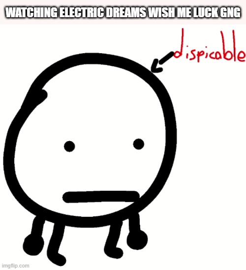 SO MUCH TECH OMG | WATCHING ELECTRIC DREAMS WISH ME LUCK GNG | image tagged in circle dispicable | made w/ Imgflip meme maker
