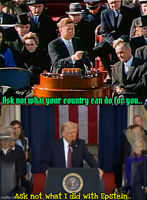 Ask not what... | Ask not what your country can do for you.. Ask not what I did with Epstein.. | image tagged in ask not what,djt jan 20th 2025,epstein files,winners keepers losers weepers,jfk jan 20th 1961,no kings | made w/ Imgflip meme maker