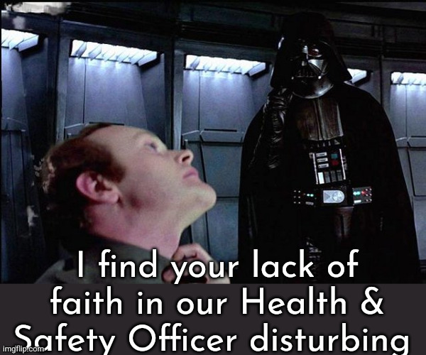 I find your lack of faith disturbing | I find your lack of faith in our Health & Safety Officer disturbing | image tagged in i find your lack of faith disturbing | made w/ Imgflip meme maker
