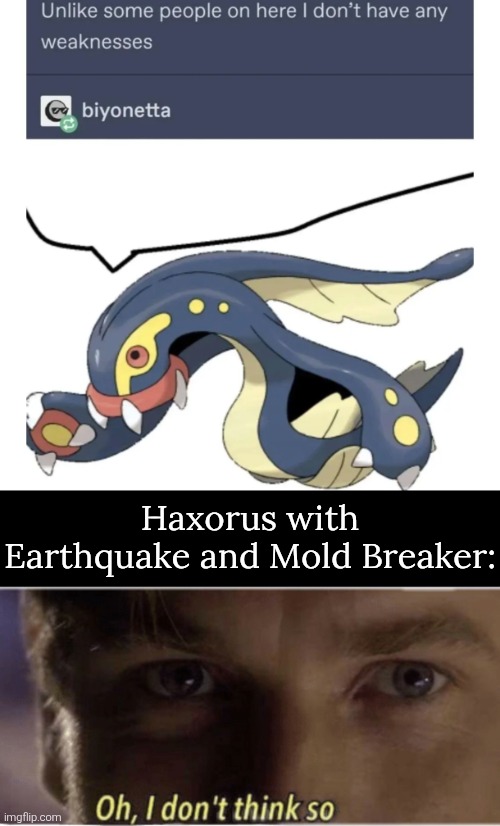 We'll see about that! | Haxorus with Earthquake and Mold Breaker: | image tagged in oh i don't think so,eelektross | made w/ Imgflip meme maker