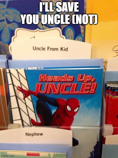 That's An Ironic Birthday Card | I'LL SAVE YOU UNCLE (NOT) | image tagged in spiderman | made w/ Imgflip meme maker