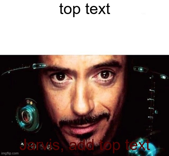 Jarvis Template | top text; Jarvis, add top text | image tagged in jarvis template | made w/ Imgflip meme maker