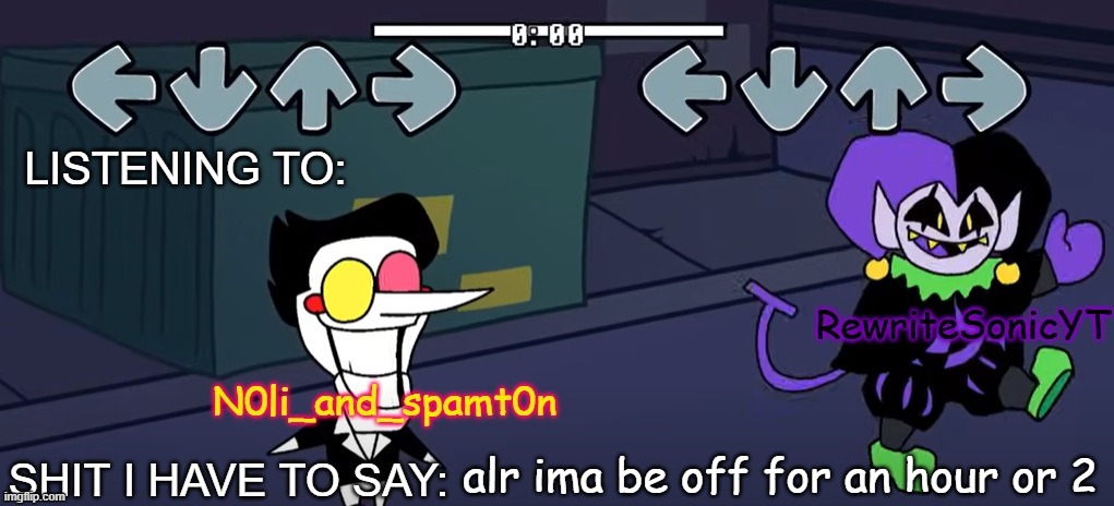 rewrite and noil_spamton annoucement temp | alr ima be off for an hour or 2 | image tagged in rewrite and noil_spamton annoucement temp | made w/ Imgflip meme maker