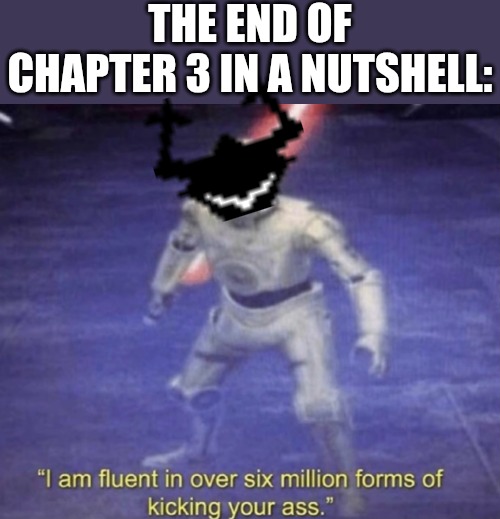 Except that one CAR RIGHT AFTER A BE- | THE END OF CHAPTER 3 IN A NUTSHELL: | image tagged in i am fluent in over six million forms of kicking your ass | made w/ Imgflip meme maker