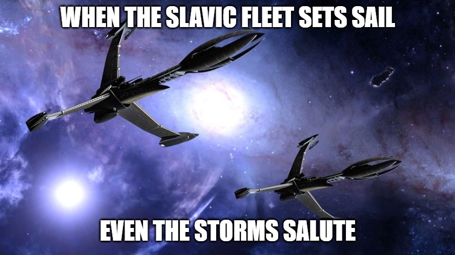 Slavic Victory class Destroyers | WHEN THE SLAVIC FLEET SETS SAIL; EVEN THE STORMS SALUTE | image tagged in slavic victory class destroyers,slavic fleet,slavic lives matter | made w/ Imgflip meme maker