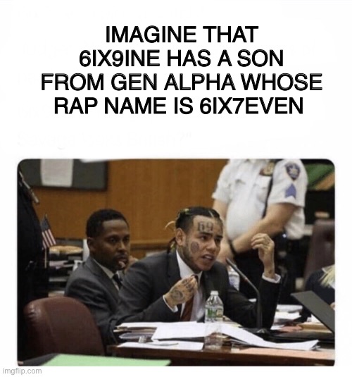 And his homie Skibba D | IMAGINE THAT 6IX9INE HAS A SON FROM GEN ALPHA WHOSE RAP NAME IS 6IX7EVEN | image tagged in 67,69,6ix9ine,memes,lol | made w/ Imgflip meme maker