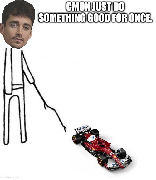 charles leclerc after the 2025 sao paulo GP | CMON JUST DO SOMETHING GOOD FOR ONCE. | image tagged in c'mon do something | made w/ Imgflip meme maker
