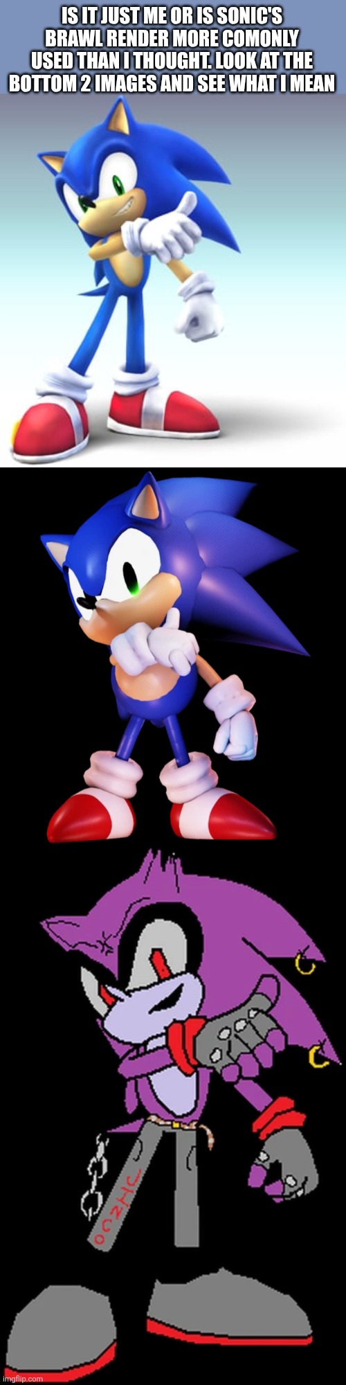 Why specifically Sonic's Brawl Render. Outcome Memories and Coldsteel used it! | IS IT JUST ME OR IS SONIC'S BRAWL RENDER MORE COMONLY USED THAN I THOUGHT. LOOK AT THE BOTTOM 2 IMAGES AND SEE WHAT I MEAN | image tagged in super smash bros,sonic the hedgehog | made w/ Imgflip meme maker