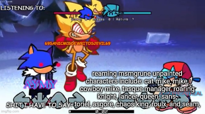 list the characters you want repainted and than put your oc or favorite character with it | reaming msmgrune unpainted characters include: cat mike, mike, cowboy mike, tasque manager, roaring knight, lancer, queen, sans, toriel, asgore, chaos king, roulx, and seam, | image tagged in 69sanic aymy and joseph shared temp | made w/ Imgflip meme maker