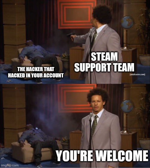 Who Killed Hannibal Meme | STEAM SUPPORT TEAM; THE HACKER THAT HACKED IN YOUR ACCOUNT; YOU'RE WELCOME | image tagged in memes,who killed hannibal | made w/ Imgflip meme maker