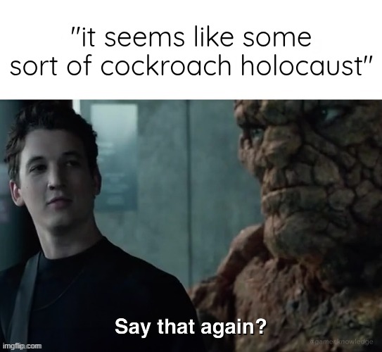 Say that again? | "it seems like some sort of cockroach holocaust" | image tagged in say that again | made w/ Imgflip meme maker