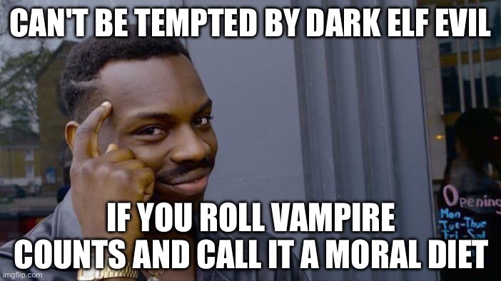 CAN’T BE TEMPTED BY EVIL FACTIONS; IF YOU ONLY PLAY VAMPIRE COUNTS AND PRETEND YOU’RE ‘MORALLY FLEXIBLE’ | CAN'T BE TEMPTED BY DARK ELF EVIL; IF YOU ROLL VAMPIRE COUNTS AND CALL IT A MORAL DIET | image tagged in memes,roll safe think about it,games,elf,evil,morality | made w/ Imgflip meme maker