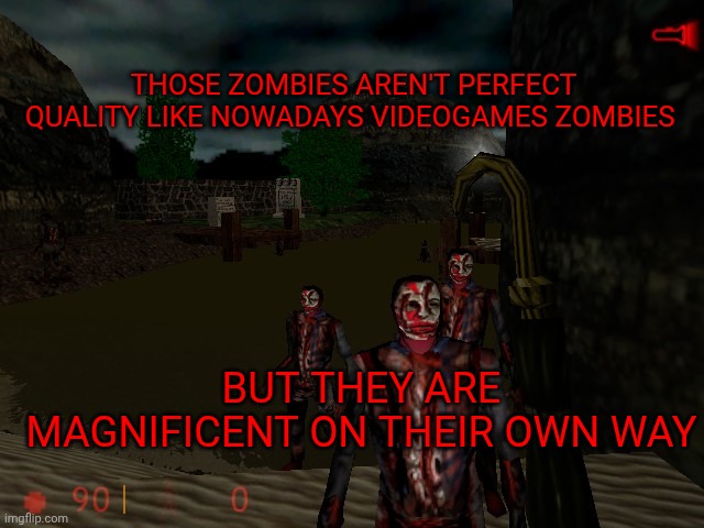 THOSE ZOMBIES AREN'T PERFECT QUALITY LIKE NOWADAYS VIDEOGAMES ZOMBIES; BUT THEY ARE MAGNIFICENT ON THEIR OWN WAY | made w/ Imgflip meme maker