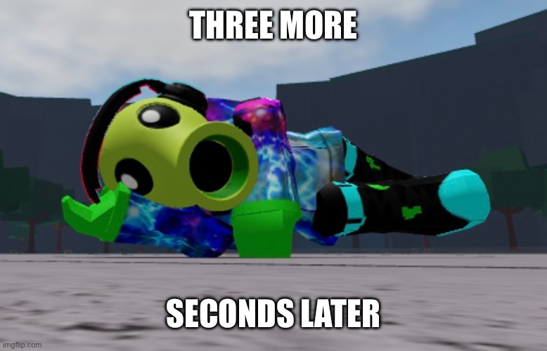 THREE MORE SECONDS LATER | made w/ Imgflip meme maker