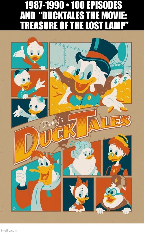 The classic original series… | 1987-1990 • 100 EPISODES 
AND  “DUCKTALES THE MOVIE: 
TREASURE OF THE LOST LAMP” | image tagged in cartoons,ducktales,scrooge mcduck,adventure,fan art,disney | made w/ Imgflip meme maker